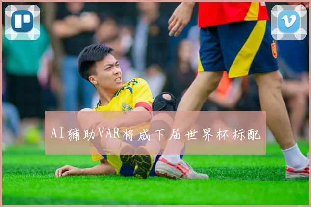 AI辅助VAR将成下届世界杯标配
