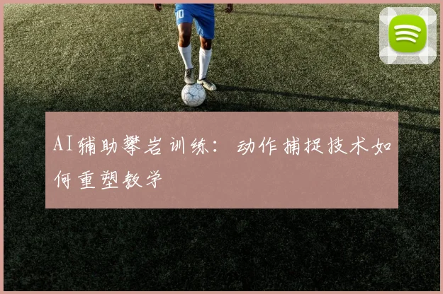 AI辅助攀岩训练：动作捕捉技术如何重塑教学