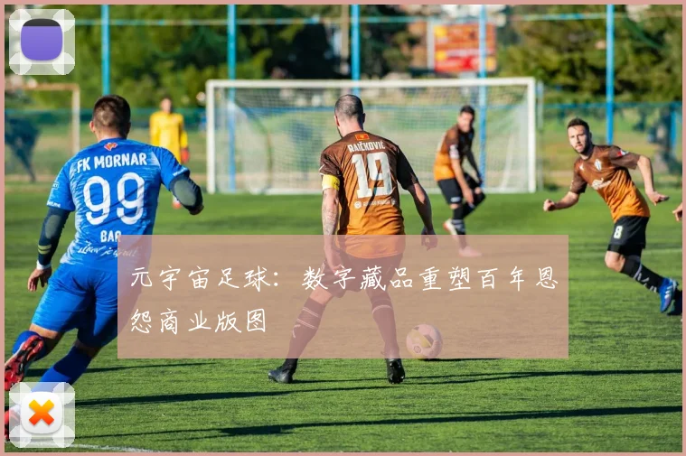 元宇宙足球：数字藏品重塑百年恩怨商业版图