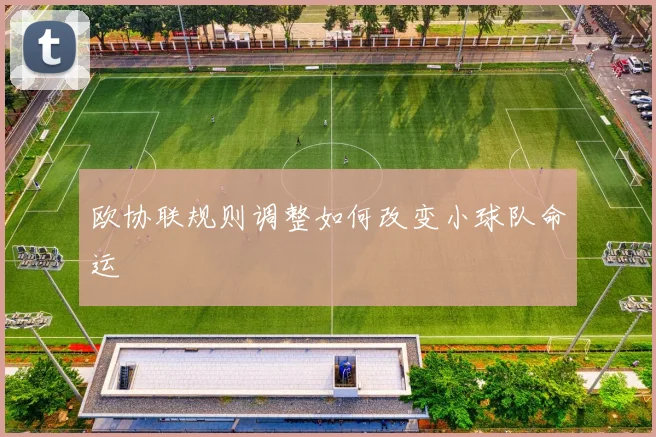 欧协联规则调整如何改变小球队命运