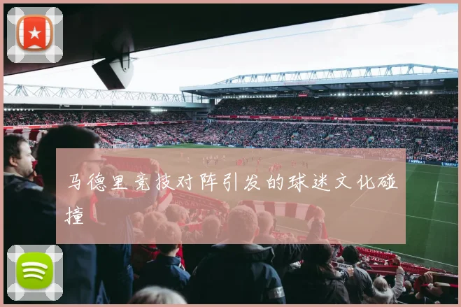 马德里竞技对阵引发的球迷文化碰撞
